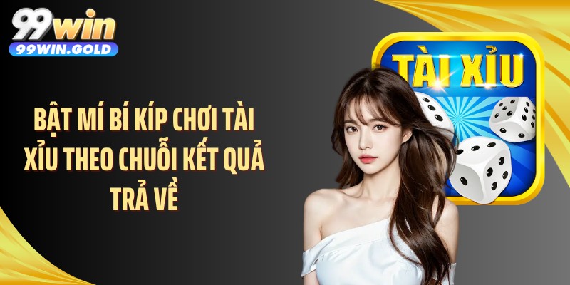 Bật mí bí kíp chơi tài xỉu theo chuỗi kết quả trả về