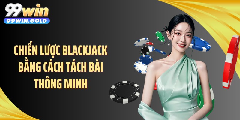 Chiến lược Blackjack bằng cách tách bài thông minh