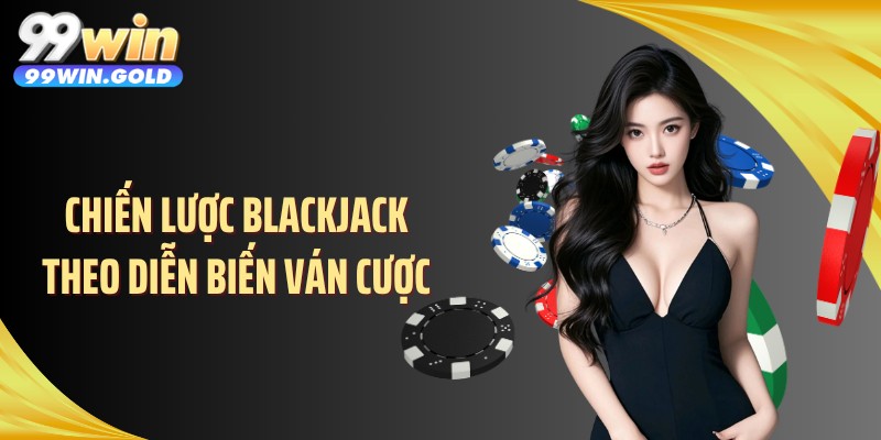 Chiến lược Blackjack theo diễn biến ván cược