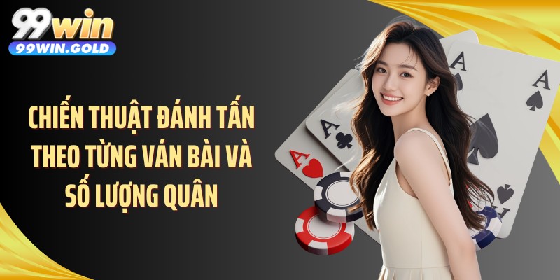 Chiến thuật đánh tấn theo từng ván bài và số lượng quân