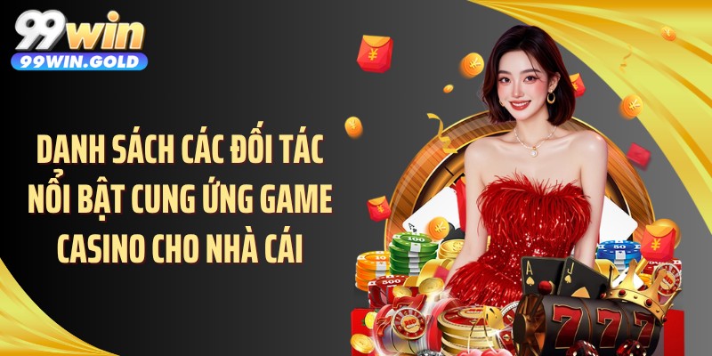 Danh sách các đối tác nổi bật cung ứng game casino cho nhà cái