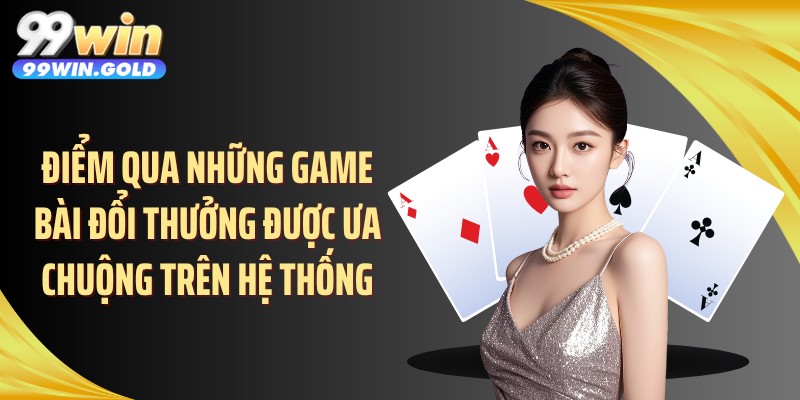 Điểm qua những game bài đổi thưởng được ưa chuộng trên hệ thống