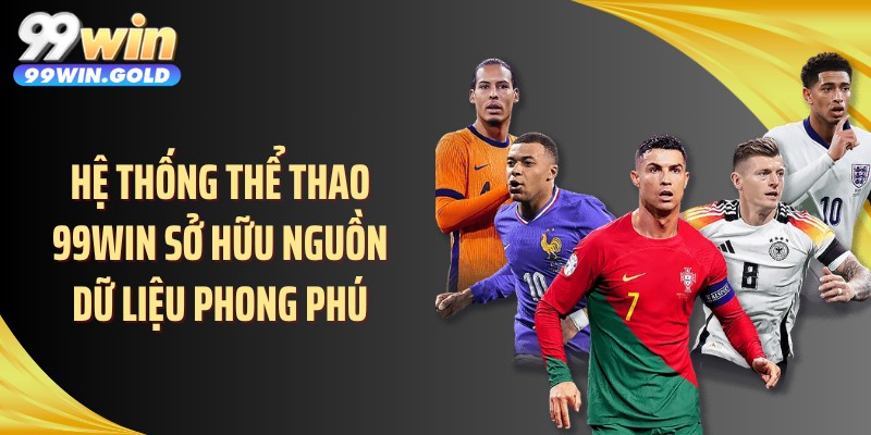 Hệ thống thể thao 99WIN sở hữu nguồn dữ liệu phong phú