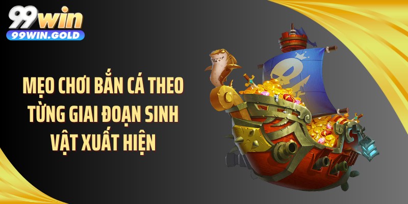 Mẹo chơi bắn cá theo từng giai đoạn sinh vật xuất hiện