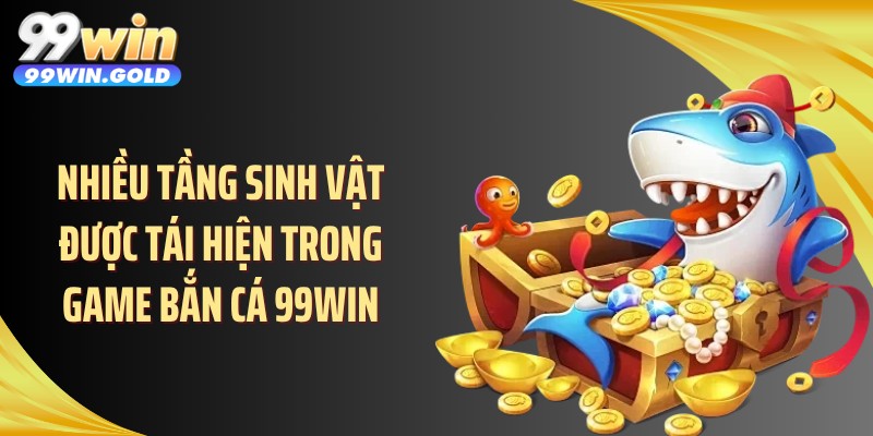 Nhiều tầng sinh vật được tái hiện trong game bắn cá 99WIN