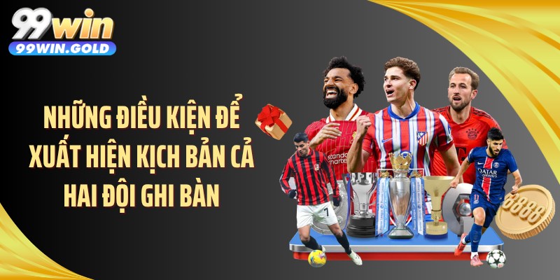 Những điều kiện để xuất hiện kịch bản cả hai đội ghi bàn