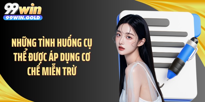 Những tình huống cụ thể được áp dụng cơ chế miễn trừ
