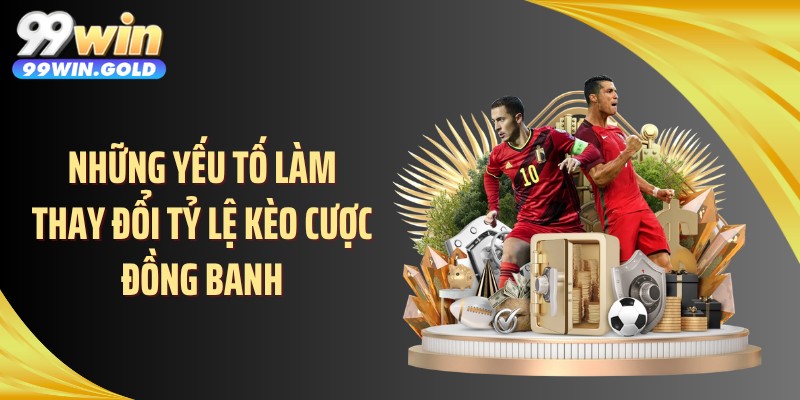 Những yếu tố làm thay đổi tỷ lệ kèo cược đồng banh