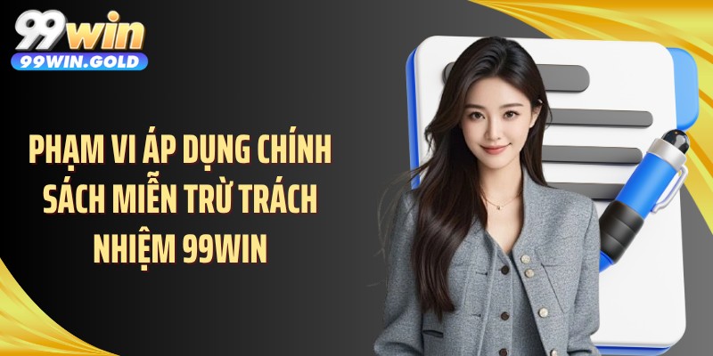 Phạm vi áp dụng chính sách miễn trừ trách nhiệm 99WIN