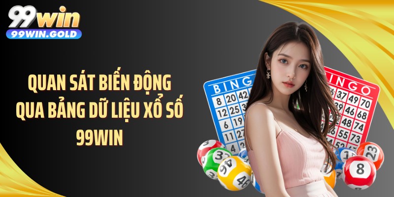 Quan sát biến động qua bảng dữ liệu xổ số 99WIN
