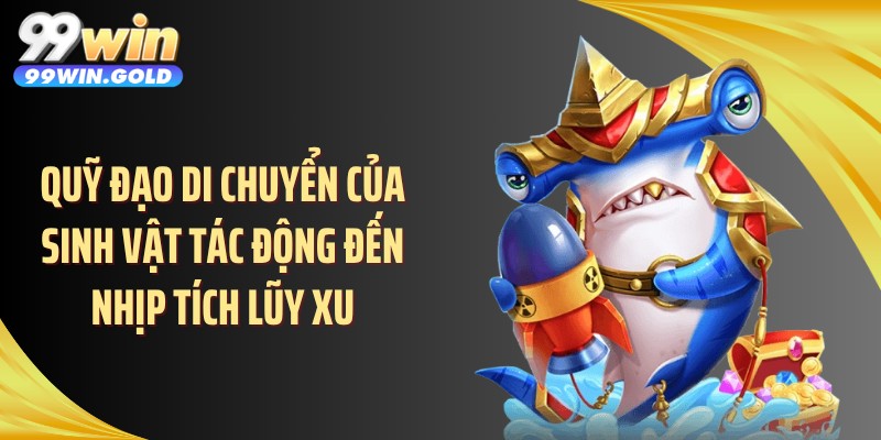 Quỹ đạo di chuyển của sinh vật tác động đến nhịp tích lũy xu