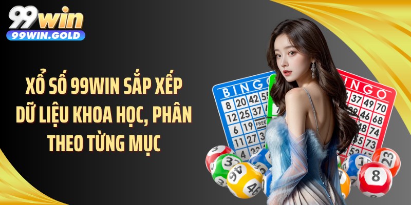 Xổ số 99WIN sắp xếp dữ liệu khoa học, phân theo từng mục