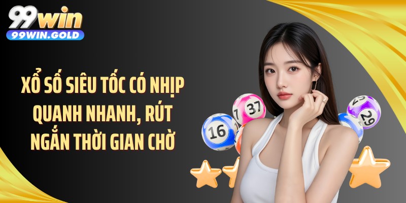 Xổ số siêu tốc có nhịp quanh nhanh, rút ngắn thời gian chờ